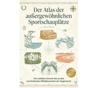 Der Atlas der außergewöhnlichen Sportschauplätze: Von antiken Arenen bis zu den verrücktesten Wettbewerben der Gegenwart. Ein Muss für jeden Sportfan. Das perfekte Geschenk für Athleten und Zuschauer