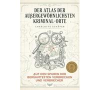 Der Atlas der außergewöhnlichsten Kriminal-Orte: Auf den Spuren der berühmtesten Verbrechen und Verbrecher. True-Crime-Geschichten zum Reisen. Das perfekte Geschenk für Krimi-Fans und Hobby-Detektive
