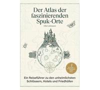 Der Atlas der faszinierenden Spuk-Orte: Ein Reiseführer zu den unheimlichsten Schlössern, Hotels und Friedhöfen. Das ultimative Geschenk für Geisterjäger und Grusel-Fans. Trauen Sie sich zu reisen?