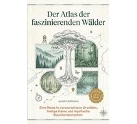 Der Atlas der faszinierenden Wälder: Eine Reise in verwunschene Urwälder, heilige Haine und mystische Baumlandschaften. Ein Buch für Naturliebhaber und Ruhesuchende. Die Geheimnisse der Wälder