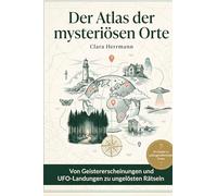 Der Atlas der mysteriösen Orte: Von Geistererscheinungen und UFO-Landungen zu ungelösten Rätseln. Ein Grusel-Reiseführer für Mutige. Das perfekte Geschenk für Fans des Unerklärlichen