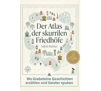 Der Atlas der skurrilen Friedhöfe: Wo Grabsteine Geschichten erzählen und Geister spuken. Ein Reiseführer zu den kunstvollsten und unheimlichsten Ruhestätten. Perfekt für die dunkle Jahreszeit