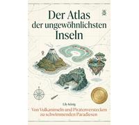 Der Atlas der ungewöhnlichsten Inseln: Von Vulkaninseln und Piratenverstecken zu schwimmenden Paradiesen. Das perfekte Geschenk für Inselhüpfer und Abenteurer