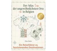Der Atlas der ungewöhnlichsten Orte in Belgien: Ein Reiseführer zu faszinierenden Destinationen. Der ultimative Guide für Entdecker und Genießer. Das perfekte Geschenk für Belgien-Besucher