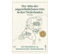 Der Atlas der ungewöhnlichsten Orte in den Niederlanden: Ein Reiseführer zu faszinierenden Destinationen. Der ultimative Guide für Entdecker und Abenteurer. Das perfekte Geschenk für Holland-Fans