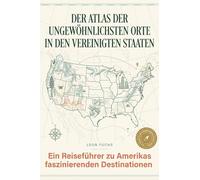 Der Atlas der ungewöhnlichsten Orte in den Vereinigten Staaten: Ein Reiseführer zu Amerikas faszinierenden Destinationen. Der Guide für Entdecker und Abenteurer. Das perfekte Geschenk für USA-Fans