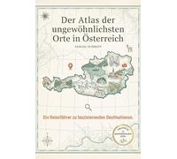 Der Atlas der ungewöhnlichsten Orte in Österreich: Ein Reiseführer zu faszinierenden Destinationen. Der ultimative Guide für Entdecker und Naturliebhaber. Das perfekte Geschenk für Österreich-Fans