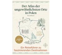 Der Atlas der ungewöhnlichsten Orte in Polen: Ein Reiseführer zu faszinierenden Destinationen. Der ultimative Guide für Entdecker und Geschichtsinteressierte. Das perfekte Geschenk für Polen-Fans
