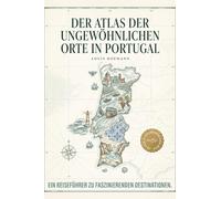Der Atlas der ungewöhnlichsten Orte in Portugal: Ein Reiseführer zu faszinierenden Destinationen. Der ultimative Guide für Entdecker und Abenteurer. Das perfekte Geschenk für Portugal-Fans
