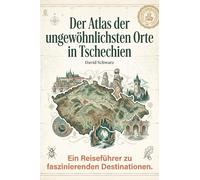 Der Atlas der ungewöhnlichsten Orte in Tschechien: Ein Reiseführer zu faszinierenden Destinationen. Der ultimative Guide für Entdecker und Kultur-Fans. Das perfekte Geschenk für Tschechien-Reisende