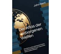 Der Atlas der verborgenen Welten: Eine Reise zu den unbekannten Fakten, kuriosen Geschichten und vergessenen Orten unseres Planeten