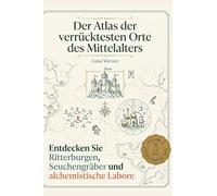Der Atlas der verrücktesten Orte des Mittelalters: Entdecken Sie Ritterburgen, Seuchengräber und alchemistische Labore. Eine Zeitreise für Mittelalter-Fans und Liebhaber von Rittergeschichten