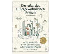 Der Atlas des außergewöhnlichen Designs: Orte, an denen Form und Funktion auf einzigartige Weise verschmelzen. Ein Must-have für Designer, Künstler und Liebhaber des Schönen