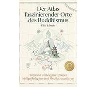 Der Atlas faszinierender Orte des Buddhismus: Entdecke verborgene Tempel, heilige Reliquien und Meditationsstätten. Ein spiritueller Reiseführer. Das perfekte Geschenk für Asien-Reisende