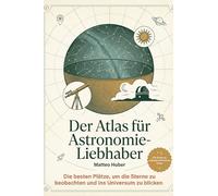 Der Atlas für Astronomie-Liebhaber: Die besten Plätze, um die Sterne zu beobachten und ins Universum zu blicken