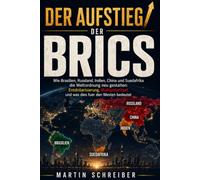 Der Aufstieg der BRICS: Wie Brasilien, Russland, Indien, China und Suedafrika die Weltordnung neu gestalten: Entdollarisierung, Multipolaritaet und was dies fuer den Westen bedeutet