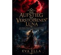 Der Aufstieg der verstoßenen Luna: Untertitel Eine packende Werwolf-Romanze über Schicksalsgefährten, rivalisierende Alphas und eine verborgene Königin