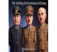 Der Aufstieg des Faschismus in Europa: Die Geschichte der faschistischen Machtergreifung in Nazi-Deutschland, Italien und Spanien im 20. Jahrhundert