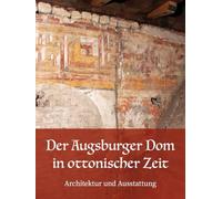 Der Augsburger Dom in ottonischer Zeit. Architektur und Ausstattung: Jahrbuch für Augsburger Bistumsgeschichte. Band 2 - 59-2/2025