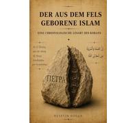 Der aus dem Fels Geborene Islam: Eine Christologische Lesart des Korans