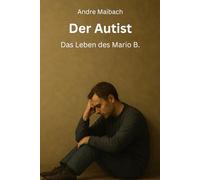 Der Autist - Das Leben des Mario B.: Ein Roman über das Leben eines Autisten mit seinen Herausforderungen