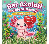 Der Axolotl Valentinstag - Malbuch für Kinder: Einfache und ausdrucksstarke Malvorlagen über einen kleinen verliebten Axolotl, lustige und niedliche ... Valentinstag vom Ausmalen begeistert sind,