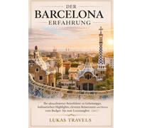 Der Barcelona Erfahrung: Ihr aktualisierter Reiseführer zu Geheimtipps, kulinarischen Highlights, cleveren Reiserouten und Reisen vom Budget- bis zum Luxusangebot
