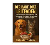Der BARF-Diät-Leitfaden: Geheimnisse Der Rohfütterung für Hunde Und Katzen Zur natürlichen Förderung Der Gesundheit: BARF Einsteiger Leitfaden Hunde Katzen artgerecht ernähren natürlich