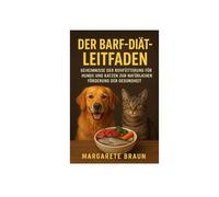 Der BARF-Diät-Leitfaden: Geheimnisse Der Rohfütterung für Hunde Und Katzen Zur natürlichen Förderung Der Gesundheit: BARF Einsteiger Leitfaden Hunde Katzen artgerecht ernähren natürlich