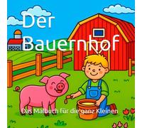 Der Bauernhof: Kindermalbuch ab 3 Jahre
