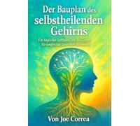 Der Bauplan des selbstheilenden Gehirns: Ein täglicher Leitfaden, um Ihr Gehirn für langfristige Gesundheit zu trainieren: 10 (Neuroplastizität Und Erholung)
