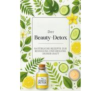 Der Beauty-Detox: Natürliche Rezepte zur Reinigung und Heilung deiner Haut