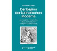 Der Beginn der kulinarischen Moderne: Carl Friedrich von Rumohrs 'Geist der Kochkunst' im frühen 19. Jahrhundert: 2 (Kulinarische Ästhetik)