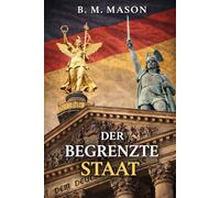Der begrenzte Staat: Warum weniger Aufgaben mehr Ordnung, Freiheit und Stabilität schaffen