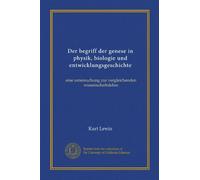 Der begriff der genese in physik, biologie und entwicklungsgeschichte: eine untersuchung zur vergleichenden wissenschaftslehre