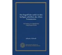 Der begriff der nefes in den heiligen schriften des Alten Testamentes: Ein beitrag zur altjüdischen religionsgeschichte