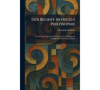 Der Begriff in Hegels Philosophie: Versuch Einer Logischen Einleitung in Das Metalogische Grundproblem Des Hegelianismus