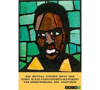 Der Beitrag Stephen Bikos und seines Black-Consciousness-Movement zur Überwindung der Apartheid
