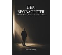 Der Beobachter: Warum wir tun, was wir tun - und was sich verändert, wenn wir beginnen zu sehen