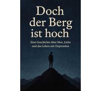der Berg ist hoch: Eine Geschichte über Mut, Liebe und das Leben mit Depressionen