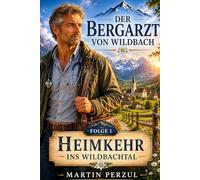Der Bergarzt von Wildbach 1: Heimkehr ins Wildbachtal