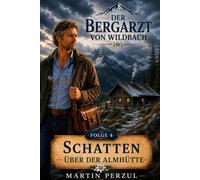 Der Bergarzt von Wildbach 4: Schatten über der Almhütte