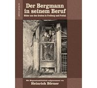 Der Bergmann in seinem Beruf: Bilder aus den Gruben in Freiberg und Freital: 7.029