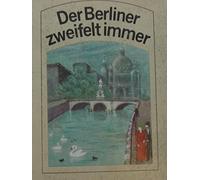 Der Berliner zweifelt immer : Seine Stadt in Feuilletons von damals vorgestellt von Heinz Knobloch
