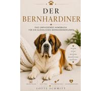 Der Bernhardiner: Das umfassende Handbuch für ein glückliches Bernhardinerleben