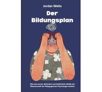 Der Bildungsplan: Wie man Lernen, Motivation und Gedächtnis mithilfe der Wissenschaft der Pädagogischen Psychologie meistert (Die Psychology Blueprint Serie)