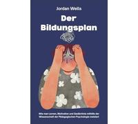 Der Bildungsplan: Wie man Lernen, Motivation und Gedächtnis mithilfe der Wissenschaft der Pädagogischen Psychologie meistert: 10 (Die Psychology Blueprint Serie)