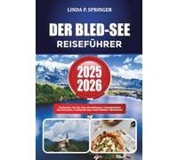 DER BLED-SEE REISEFÜHRER 2025-2026: Entdecken Sie die Top-Attraktionen, romantischen Kurzurlaube, Familienreisen und Outdoor-Abenteuer