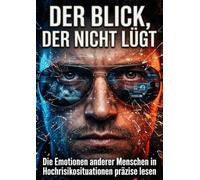 Der Blick, der nicht lügt: Die Emotionen anderer Menschen in Hochrisikosituationen präzise lesen
