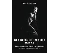 Der Blick hinter die Maske: Freimaurerische Rituale als Spiegel archetypischer Identitäten